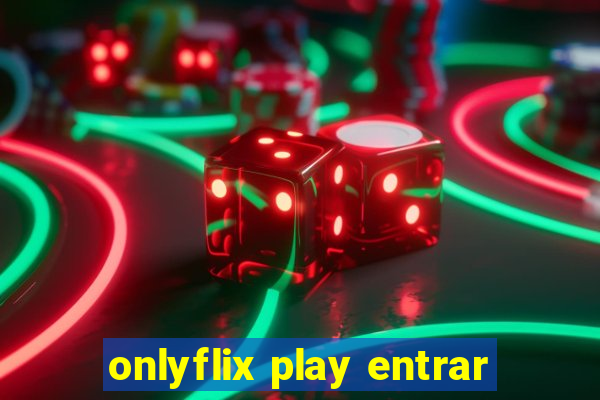 onlyflix play entrar